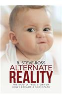Alternate Reality: The Mostly True Story of How I Became a Sociopath