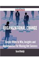 Organizational Change - Simple Steps to Win, Insights and Opportunities for Maxing Out Success