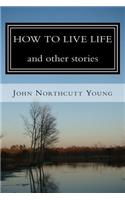 HOW TO LIVE LIFE and other stories