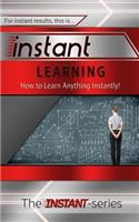 Instant Learning: How to Learn Anything Instantly!