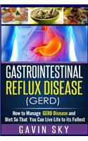 Gastrointestinal Reflux Disease GERD: How to Manage GERD Disease and Diet So That You Can Live Life to Its Fullest(English)