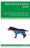 Bull Arab Dog Training Guide Bull Arab Dog Training Book Features: Bull Arab Dog Housetraining, Obedience Training, Agility Training, Behavioral Training, Tricks and More