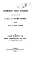 Reformatory Prison Discipline, as Developed by the Rt. Hon. Sir Walter Crofton in the Irish Convict Prisons