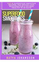 Superfood Smoothies: Top 55 Superfood Smoothie Recipes, For Weight Loss, Rejuvenation & Optimal Healthy In 30 Days