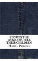 Stories the Iroquois Tell Their Children