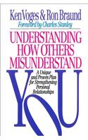 Understanding How Others Misunderstand You: A Unique and Proven Plan for Strengthening Personal Relationships