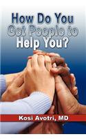 How Do You Get People to Help You?