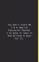 You Don't Scare Me I'm A Special Education Teacher I've Done It Seen It And Written A Goal For It.