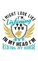 I Might Look Like I'm Listening to You But in My Head I'm Riding My Horse