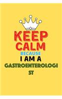 Keep Calm Because I Am A Gastroenterologist - Funny Gastroenterologist Notebook And Journal Gift: Lined Notebook / Journal Gift, 120 Pages, 6x9, Soft Cover, Matte Finish