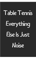 Table Tennis Everything Else Is Just Noise