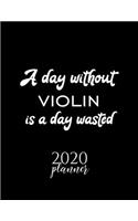 A Day Without Violin Is A Day Wasted 2020 Planner: Nice 2020 Calendar for Violin Fan - Christmas Gift Idea Violin Theme - Violin Lover Journal for 2020 - 120 pages 8.5x11 inches