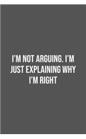 I'm Not Arguing. I'm Just Explaining Why I'm Right.