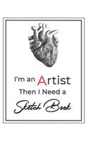 I'm an Artist then I Need a Sketch Book: Large Notebook for Drawing, Doodling or Sketching, Premium Exclusive design - 140 Pages, 8.5" x 11"