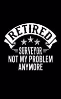 Retired Surveyor Not My Problem Anymore: Lined Journal, 120 Pages, 6x9 Sizes, Funny Retirement Gift For Surveyor Funny Retired Surveyor Notebook