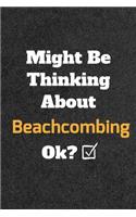Might Be Thinking About Beachcombing ok? Funny /Lined Notebook/Journal Great Office School Writing Note Taking