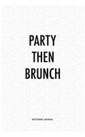 Party Then Brunch: A 6x9 Inch Journal Diary Notebook With A Bold Text Font Slogan On A Matte Cover and 120 Blank Lined Pages