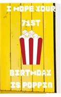 I Hope Your 71st Birthday Is Poppin: Funny 71st Birthday Gift Popcorn Pun Journal / Notebook / Diary (6 x 9 - 110 Blank Lined Pages)