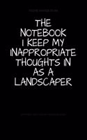 The Notebook I Keep My Inappropriate Thoughts In As A Landscaper: BLANK - JOURNAL - NOTEBOOK - COLLEGE RULE LINED - 7.5" X 9.25" -150 pages: Funny novelty gag gift diary, scrapbook for note taking or doodling in fo
