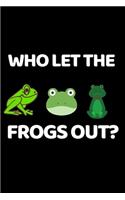 Who Let The Frogs Out?: Funny Frog Lovers Notebook/Journal (6" X 9")