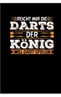 Reicht Mir Die Darts Der König Will Dart Spielen: Notizbuch Dartspieler Dart Spruch Notizblock Journal Heft