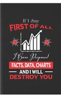 If I Say First of All I Have Prepared Facts, Data, Charts and I Will Destroy You