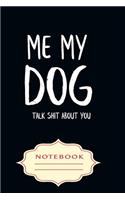 Me My Dog, Talk Shit about You: Notebooks are a very essential part for taking notes, as a diary, writing thoughts and inspirations, tracking your goals, for homework, planning and