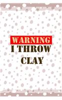 Warning I Throw Clay