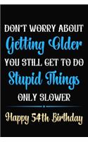 Don't Worry About Getting Older You Still Get To Do Stupid Things Only Slower Happy 54th Birthday: Funny 54 Year Old Journal / Notebook / Gag Gift For 54th Birthday ( 6 x 9 - 120 Blank Lined Pages )