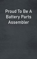 Proud To Be A Battery Parts Assembler: Lined Notebook For Men, Women And Co Workers