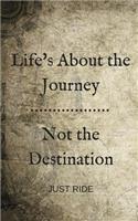 Life's about the Journey Not the Destination: Just Ride: Travel Diary and Journal for Motorcyclists