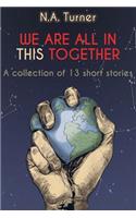 We Are All in This Together: A Collection of 13 Short Stories