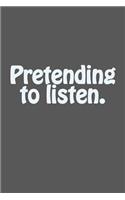 Pretending to Listen.: A Lined Notebook for Your Everyday Needs!