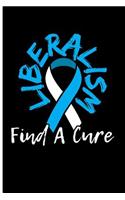 Liberalism Find a Cure: Conservative Notebook Conservative Gifts for Men - Blank Lined Journal Planner