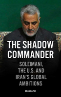 Shadow Commander: Soleimani, the Us, and Iran's Global Ambitions