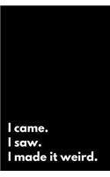I Came I Saw I Made It Weird