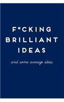 F*cking Brilliant Ideas: And Some Average Ideas, 110 Pages Lined Notebook, Funny Notebooks for Adults