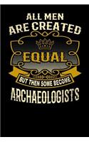 All Men Are Created Equal But Then Some Become Archaeologists: Funny 6x9 Archaeologist Notebook