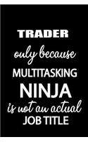 Trader Only Because Multitasking Ninja Is Not an Actual Job Title: It's Like Riding a Bike. Except the Bike Is on Fire. and You Are on Fire! Blank Line Journal