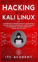 Hacking with Kali Linux: A Comprehensive Beginner's Guide to Learn Ethical Hacking. Practical Examples to Learn the Basics of Cybersecurity. Includes Penetration Testing wit