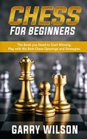 Chess For Beginners: The Book you Need to Start Winning. Play with the Best Chess Openings and Strategies.