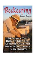 Beekeeping: 20 Proven Tips How to Keep Bees at Home and Start Beekeeping Career: (Earn Money)
