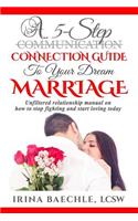 5-Step Connection Guide To Your Dream Marriage: Unfiltered relationship manual on how to stop fighting and start loving today