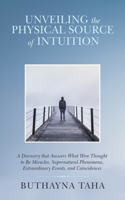 Unveiling the Physical Source of Intuition: A Discovery That Answers What Were Thought to Be Miracles, Supernatural Phenomena, Extraordinary Events, and Coincidences