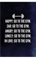 Happy: Go To The Gym. Sad: Go To The Gym. Angry: Go To The Gym...: Fitness Writing Journal Lined, Diary, Notebook for Men & Women