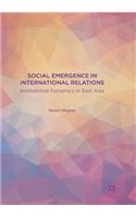 Social Emergence in International Relations: Institutional Dynamics in East Asia