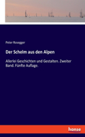 Schelm aus den Alpen: Allerlei Geschichten und Gestalten. Zweiter Band. Fünfte Auflage.