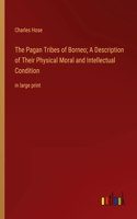 Pagan Tribes of Borneo; A Description of Their Physical Moral and Intellectual Condition
