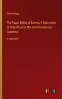 The Pagan Tribes of Borneo; A Description of Their Physical Moral and Intellectual Condition