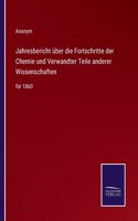 Jahresbericht über die Fortschritte der Chemie und Verwandter Teile anderer Wissenschaften: für 1860